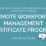Remote Workforce Management Certificate Program for Managers & Supervisors 6.15.22 to 7.13.22